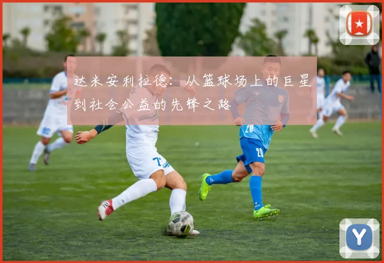 达米安利拉德：从篮球场上的巨星到社会公益的先锋之路